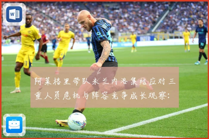 阿莱格里带队米兰内洛集结应对三重人员危机与阵容竞争成长观察：最新赛事动态与深度分析